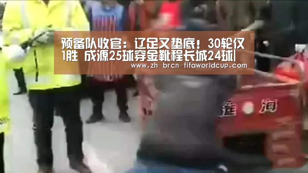 预备队收官:辽足又垫底!30轮仅1胜 成源25球穿金靴程长城24球|世界杯投注(图1) 世界杯投注
