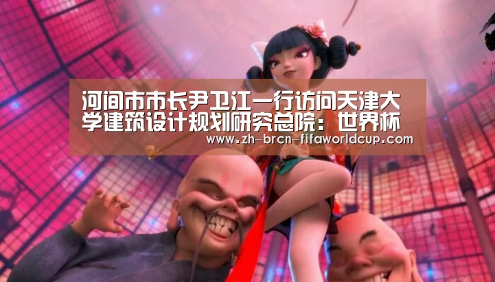 河间市市长尹卫江一行访问天津大学建筑设计规划研究总院:世界杯投注(图1) 世界杯投注