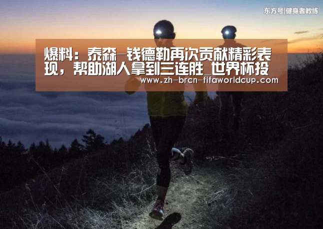 爆料:泰森-钱德勒再次贡献精彩表现,帮助湖人拿到三连胜_世界杯投注(图3) 世界杯投注
